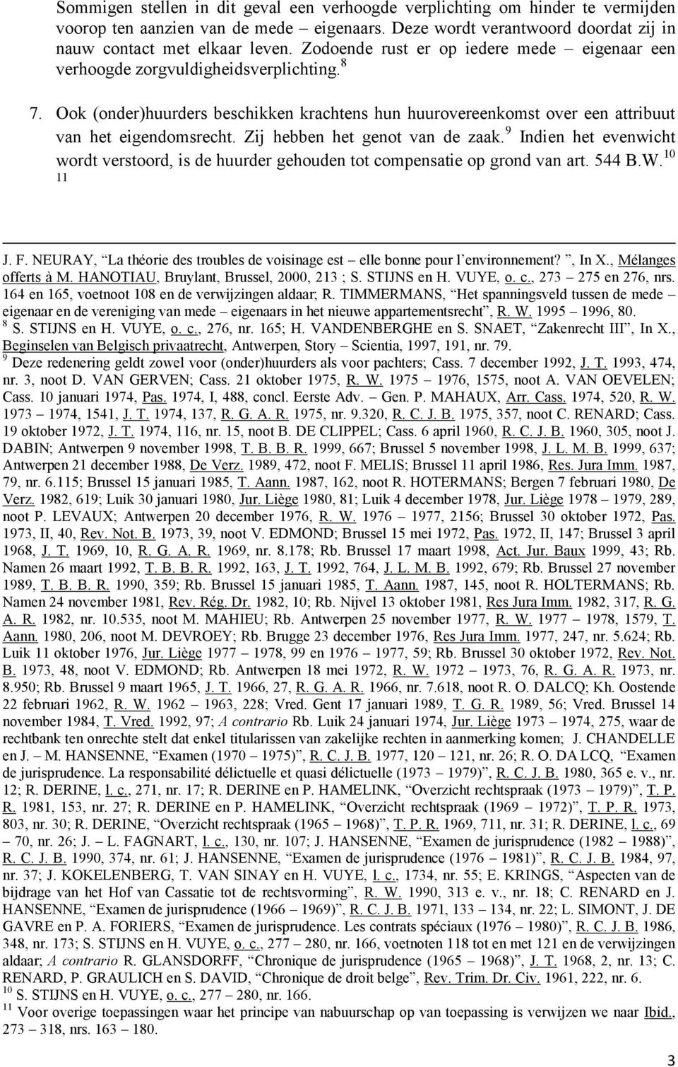 Zij hebben het genot van de zaak. 9 Indien het evenwicht wordt verstoord, is de huurder gehouden tot compensatie op grond van art. 544 B.W. 10 11 J. F.