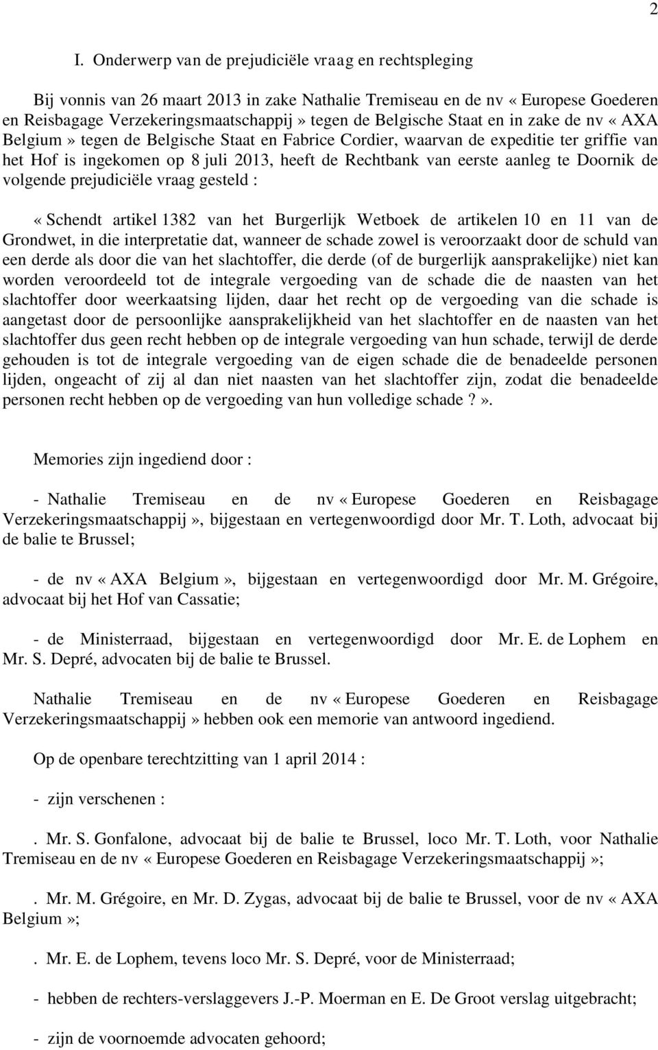 aanleg te Doornik de volgende prejudiciële vraag gesteld : «Schendt artikel 1382 van het Burgerlijk Wetboek de artikelen 10 en 11 van de Grondwet, in die interpretatie dat, wanneer de schade zowel is