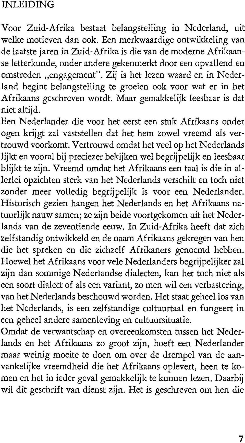 Zij is bet lezen waard en in Nederland begint bclangstelling te groeien ook voor wat er in bet Afrikaans geschreven wordt. Maar gemakkelijk leesbaar is dat niet altijd.