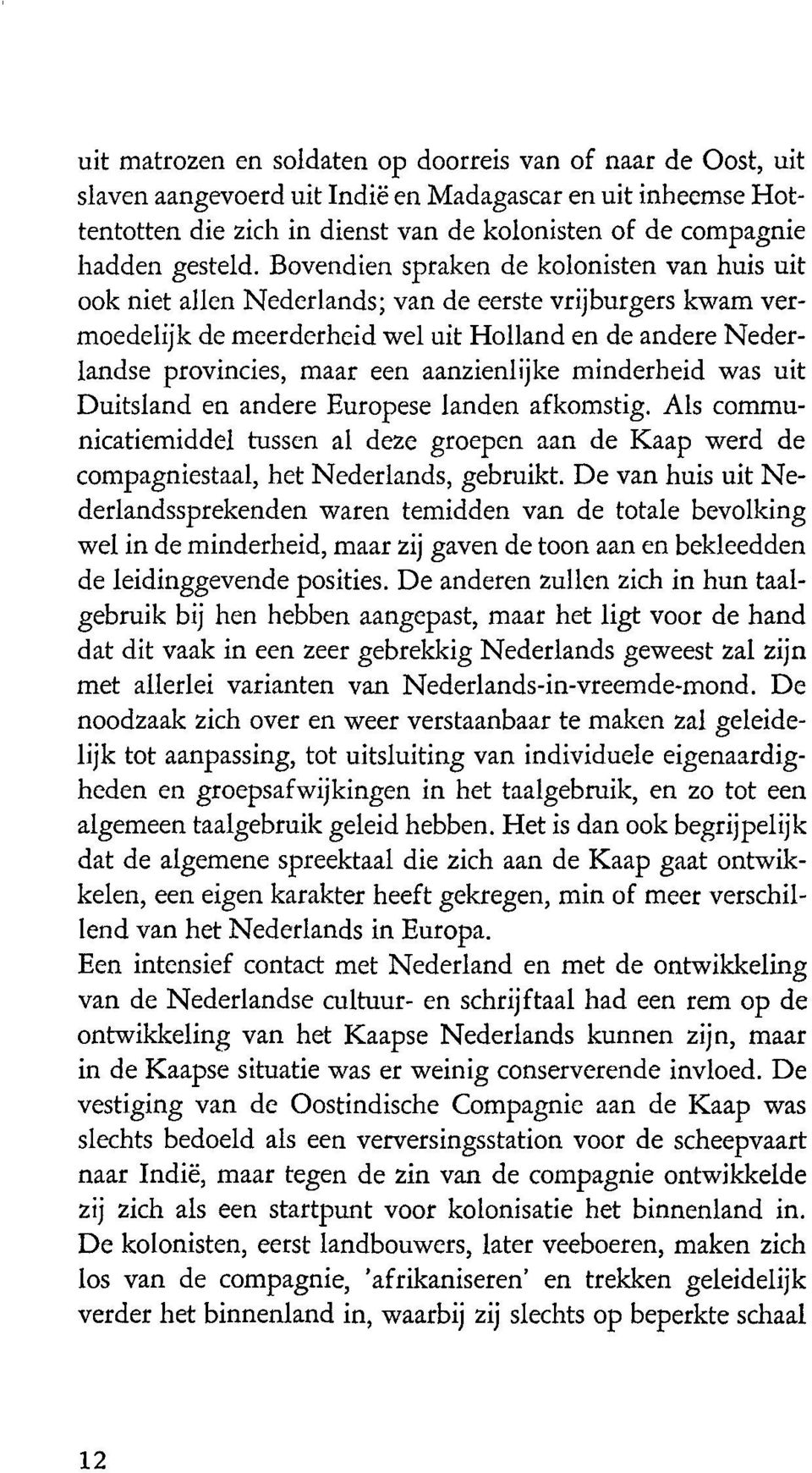 Bovendien spraken de kolonisten van huis uit ook niet allen Nederlands; van de eerste vrijburgers kwam vermoedelijk de meerderheid wel uit Holland en de andere Nederlandse provincies, maar een