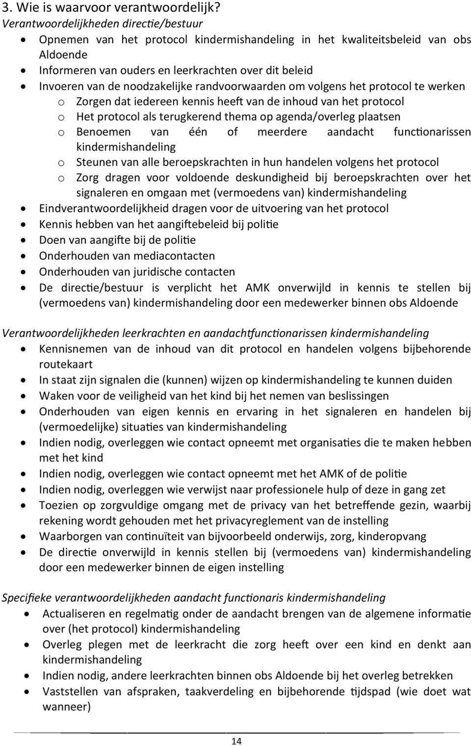 noodzakelijke randvoorwaarden om volgens het protocol te werken o Zorgen dat iedereen kennis heeft van de inhoud van het protocol o Het protocol als terugkerend thema op agenda/overleg plaatsen o