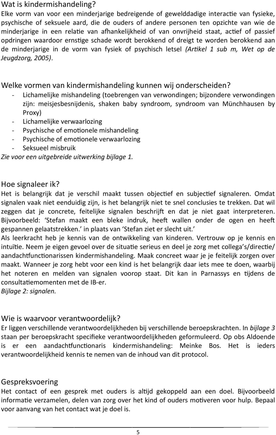 relatie van afhankelijkheid of van onvrijheid staat, actief of passief opdringen waardoor ernstige schade wordt berokkend of dreigt te worden berokkend aan de minderjarige in de vorm van fysiek of