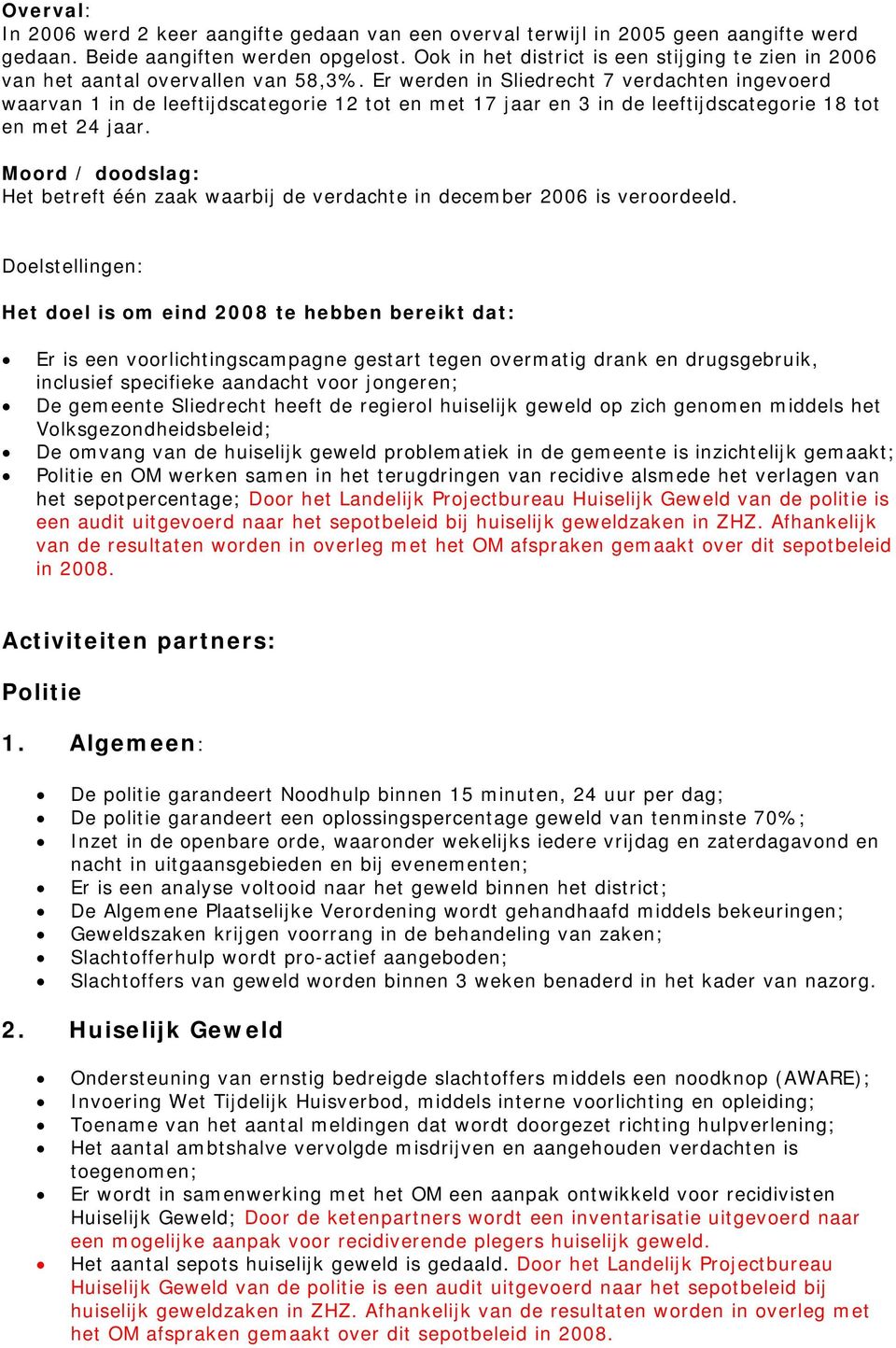 Er werden in Sliedrecht 7 verdachten ingevoerd waarvan 1 in de leeftijdscategorie 12 tot en met 17 jaar en 3 in de leeftijdscategorie 18 tot en met 24 jaar.