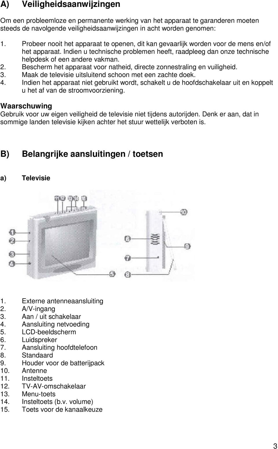 Bescherm het apparaat voor natheid, directe zonnestraling en vuiligheid. 3. Maak de televisie uitsluitend schoon met een zachte doek. 4.