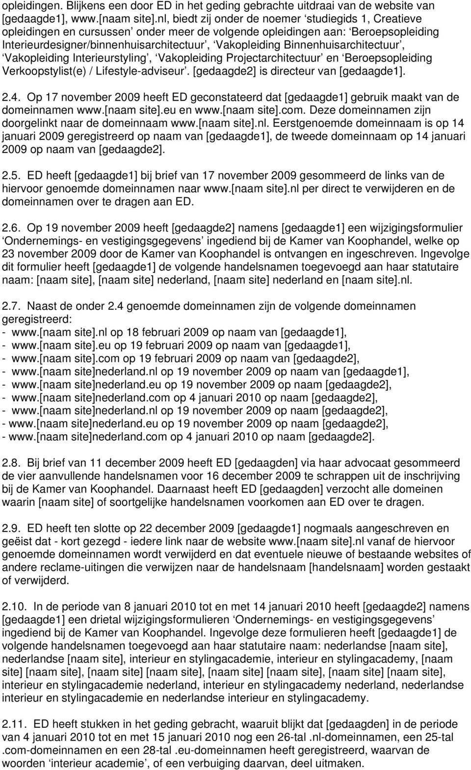 Binnenhuisarchitectuur, Vakopleiding Interieurstyling, Vakopleiding Projectarchitectuur en Beroepsopleiding Verkoopstylist(e) / Lifestyle-adviseur. [gedaagde2] is directeur van [gedaagde1]. 2.4.