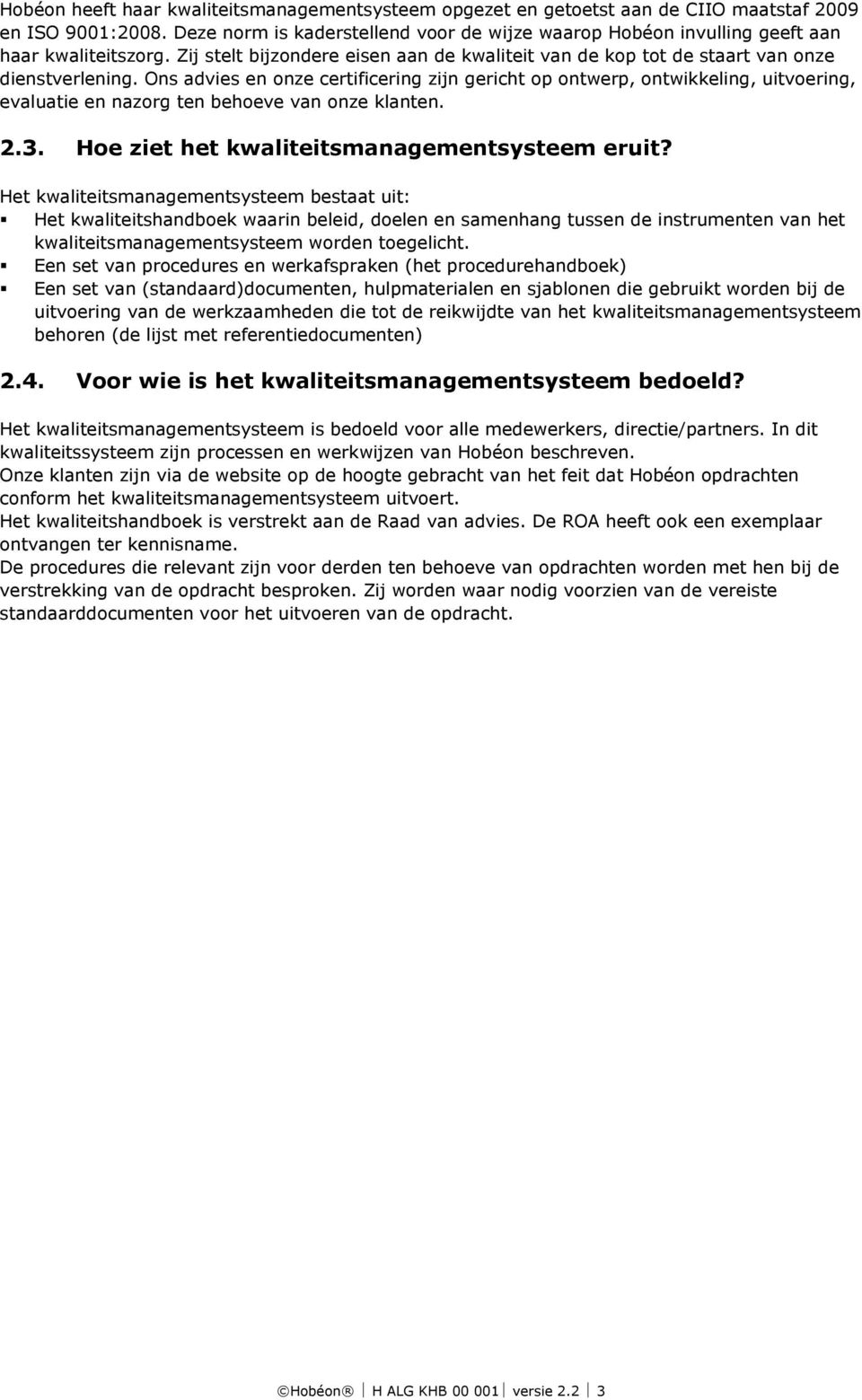 Ons advies en onze certificering zijn gericht op ontwerp, ontwikkeling, uitvoering, evaluatie en nazorg ten behoeve van onze klanten. 2.3. Hoe ziet het kwaliteitsmanagementsysteem eruit?