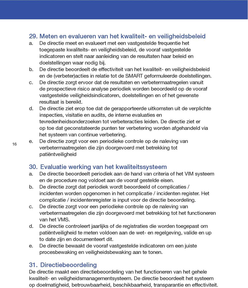 beleid en doelstellingen waar nodig bij. b. De directie beoordeelt de effectiviteit van het kwaliteit- en veiligheidsbeleid en de (verbeter)acties in relatie tot de SMART geformuleerde doelstellingen.