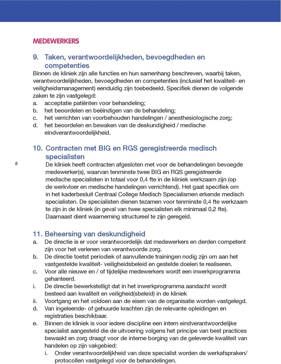 (inclusief het kwaliteit- en veiligheidsmanagement) eenduidig zijn toebedeeld. Specifiek dienen de volgende zaken te zijn vastgelegd: a. acceptatie patiënten voor behandeling; b.