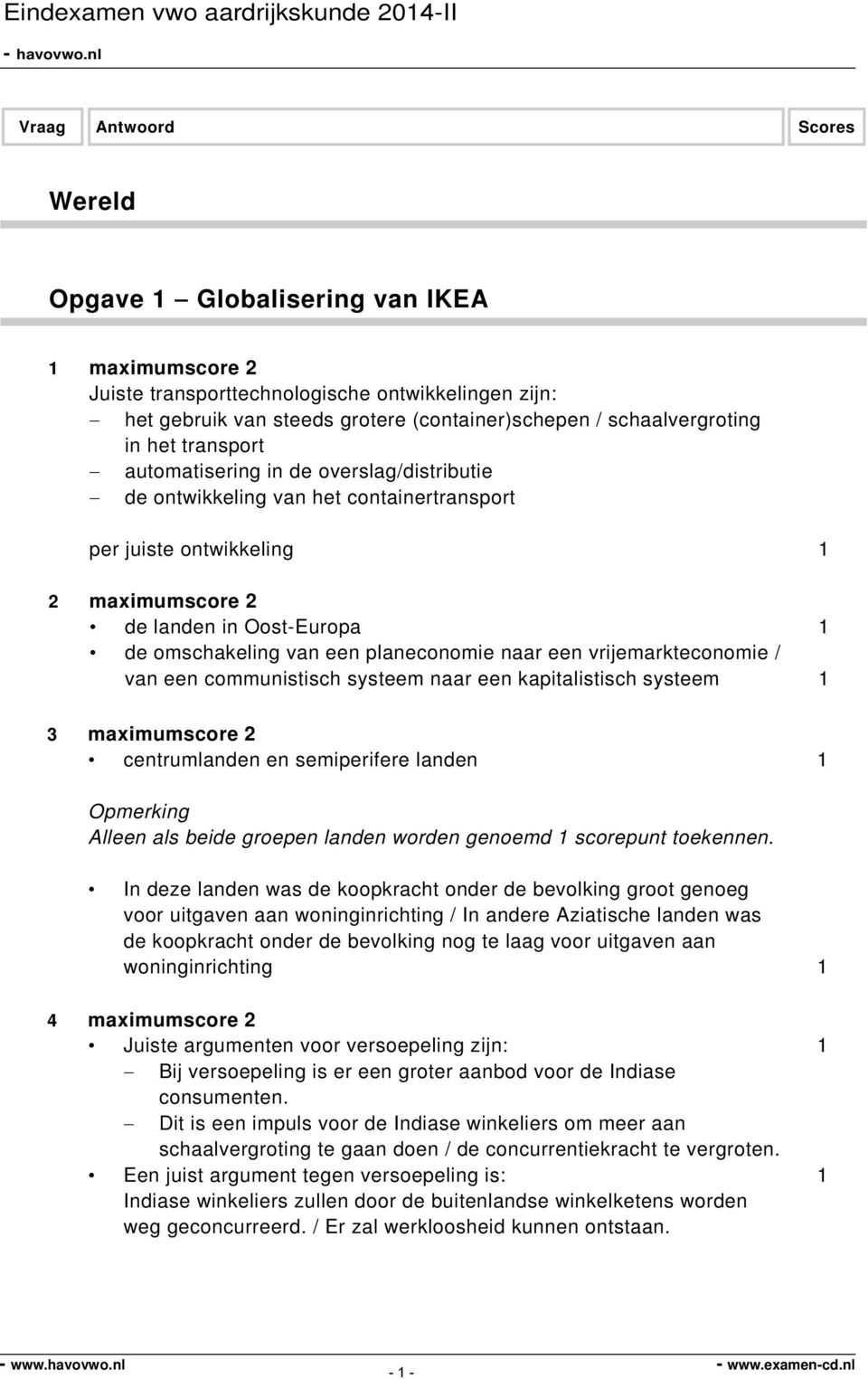 een vrijemarkteconomie / van een communistisch systeem naar een kapitalistisch systeem 1 3 maximumscore 2 centrumlanden en semiperifere landen 1 Opmerking Alleen als beide groepen landen worden