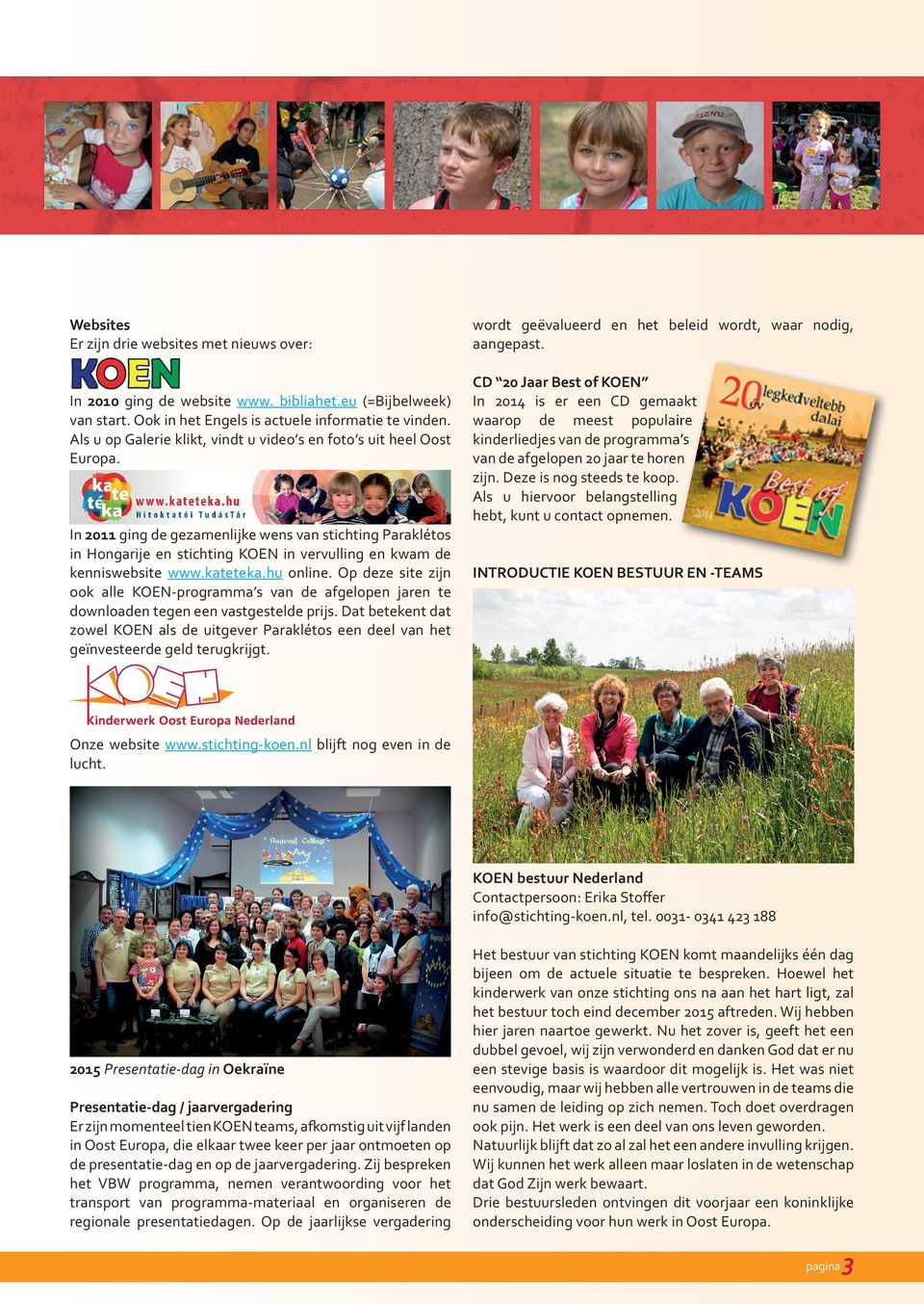 In 2011 ging de gezamenlijke wens van stichting Paraklétos in Hongarije en stichting KOEN in vervulling en kwam de kenniswebsite www.kateteka.hu online.