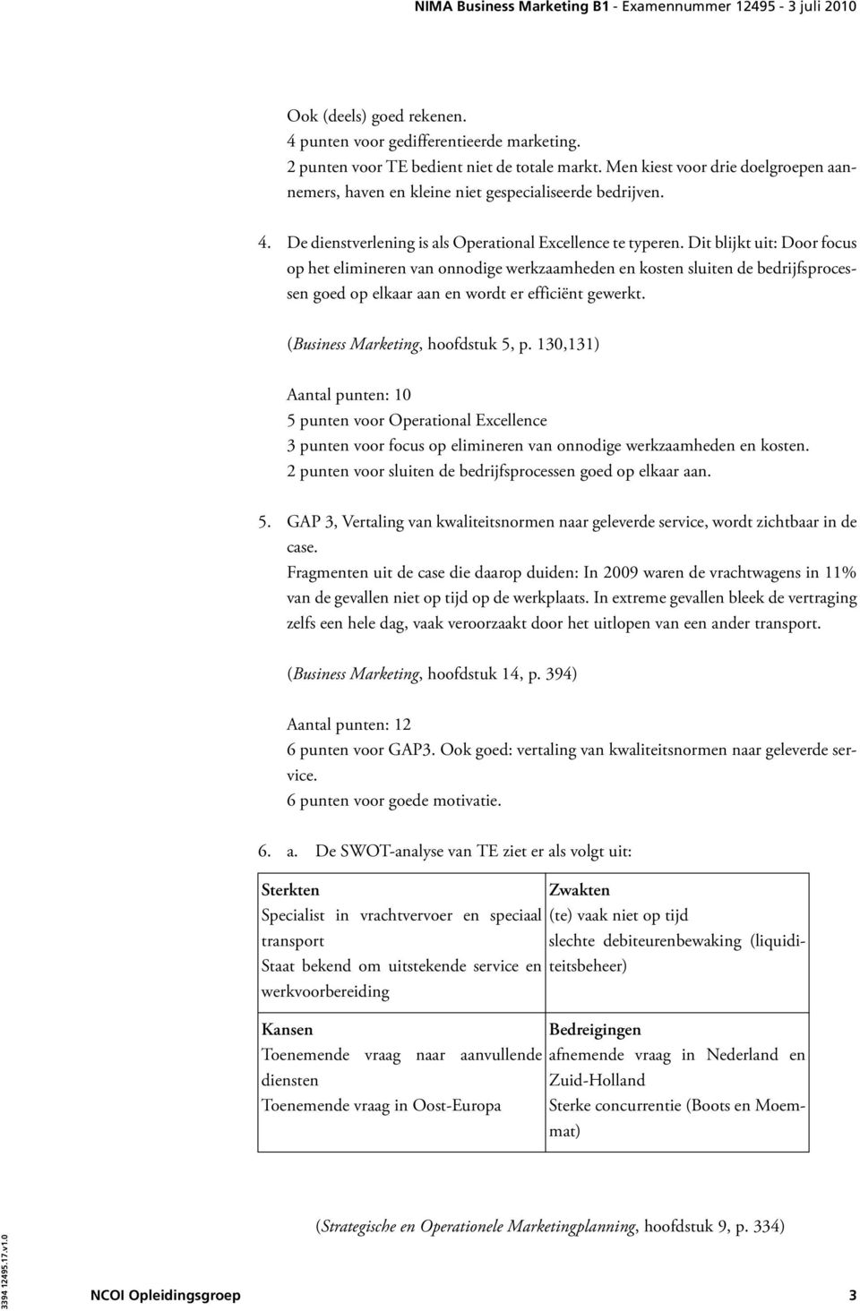 Dit blijkt uit: Door focus op het elimineren van onnodige werkzaamheden en kosten sluiten de bedrijfsprocessen goed op elkaar aan en wordt er efficiënt gewerkt. (Business Marketing, hoofdstuk 5, p.