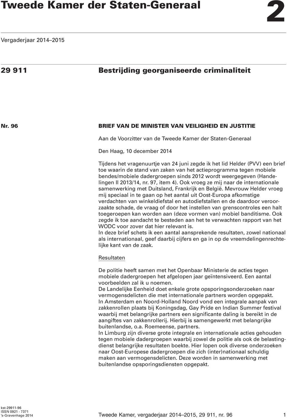 (PVV) een brief toe waarin de stand van zaken van het actieprogramma tegen mobiele bendes/mobiele dadergroepen sinds 2012 wordt weergegeven (Handelingen II 2013/14, nr. 97, item 4).