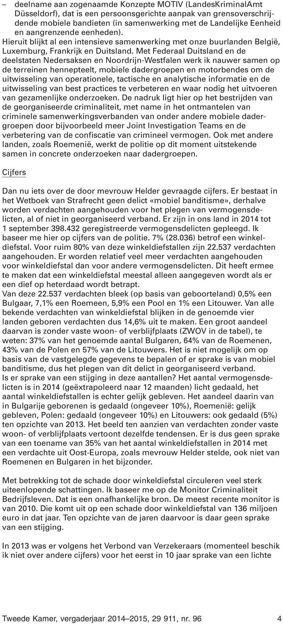 Met Federaal Duitsland en de deelstaten Nedersaksen en Noordrijn-Westfalen werk ik nauwer samen op de terreinen hennepteelt, mobiele dadergroepen en motorbendes om de uitwisseling van operationele,