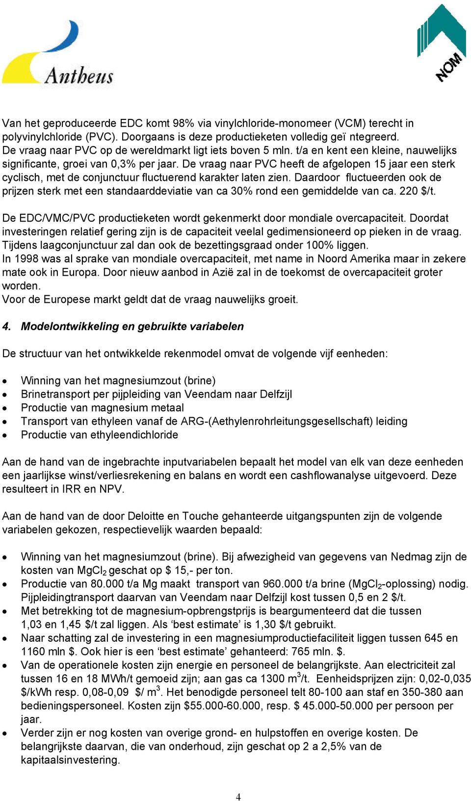 De vraag naar PVC heeft de afgelopen 15 jaar een sterk cyclisch, met de conjunctuur fluctuerend karakter laten zien.