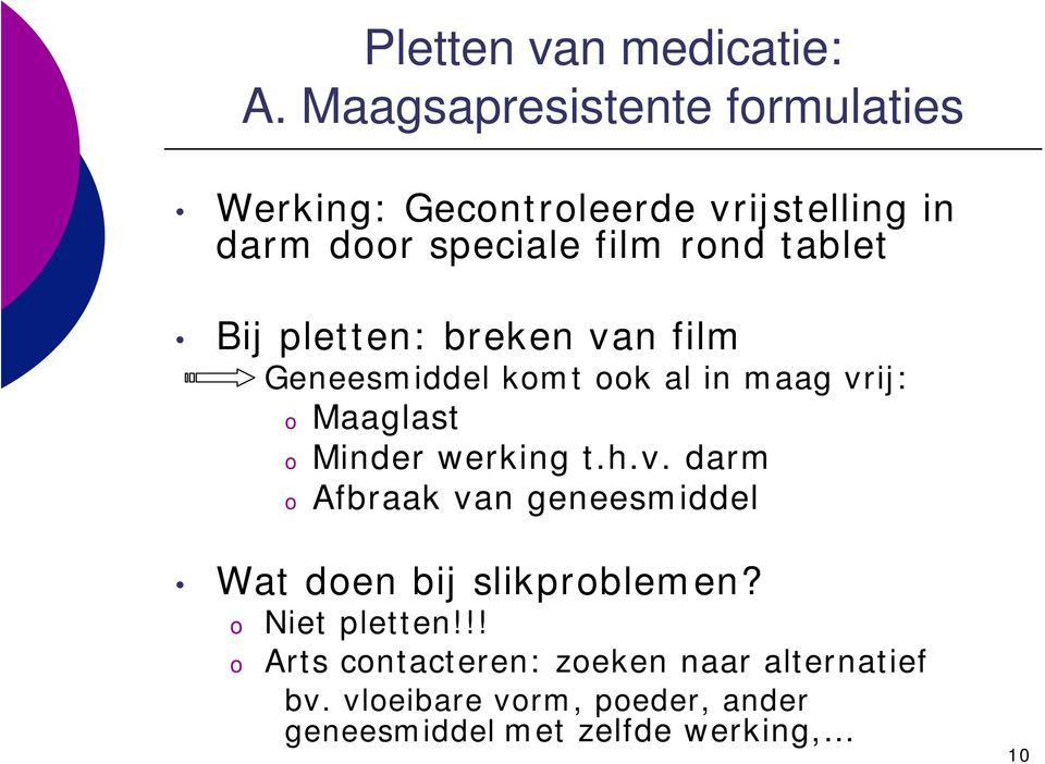 Bij pletten: breken van film Geneesmiddel kmt k al in maag vrij: Maaglast Minder werking t.h.v. darm Afbraak van geneesmiddel Wat den bij slikprblemen?