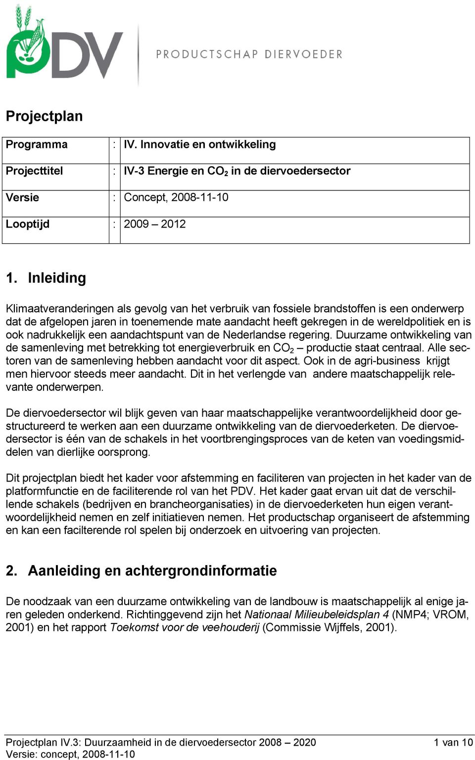 nadrukkelijk een aandachtspunt van de Nederlandse regering. Duurzame ontwikkeling van de samenleving met betrekking tot energieverbruik en CO 2 productie staat centraal.