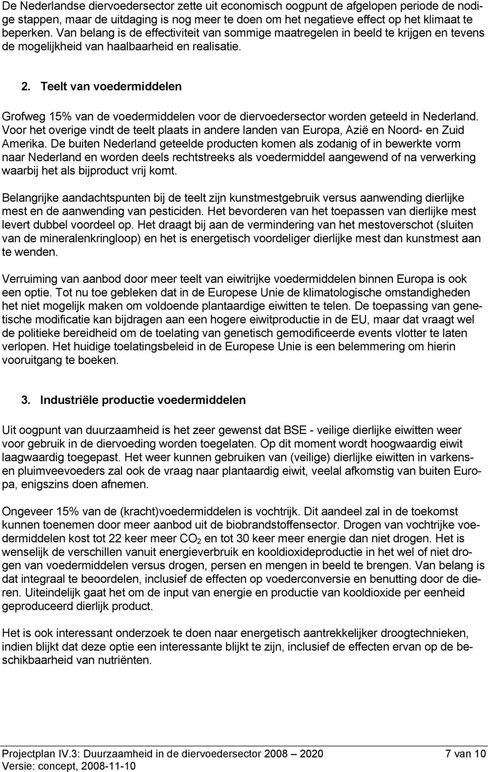 Teelt van voedermiddelen Grofweg 15% van de voedermiddelen voor de diervoedersector worden geteeld in Nederland.