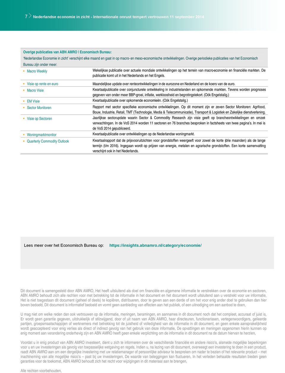 Overige periodieke publicaties van het Economisch Bureau zijn onder meer: Macro Weekly Visie op rente en euro Macro Visie EM Visie Sector Monitoren Visie op Sectoren Woningmarktmonitor Quarterly