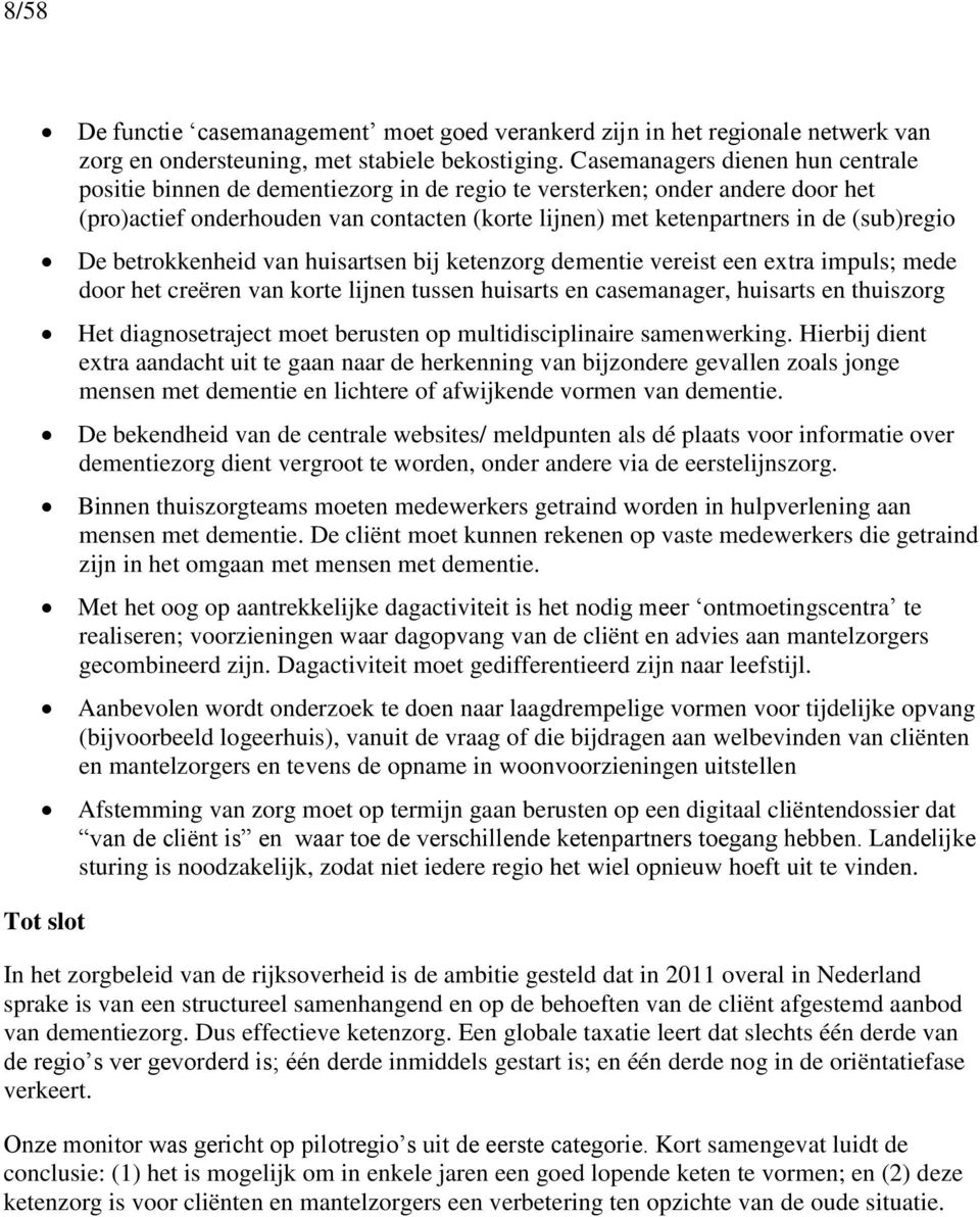 (sub)regio De betrokkenheid van huisartsen bij ketenzorg dementie vereist een extra impuls; mede door het creëren van korte lijnen tussen huisarts en casemanager, huisarts en thuiszorg Het