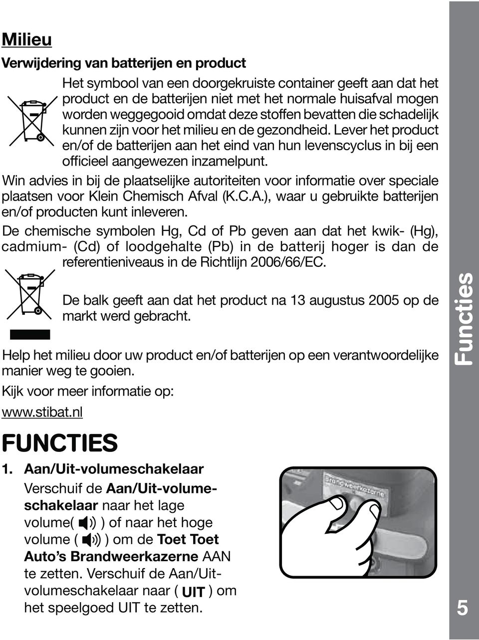 val (K.C.A.), waar u gebruikte batterijen en/of producten kunt inleveren. cadmium- (Cd) of loodgehalte (Pb) in de batterij hoger is dan de referentieniveaus in de Richtlijn 2006/66/EC.