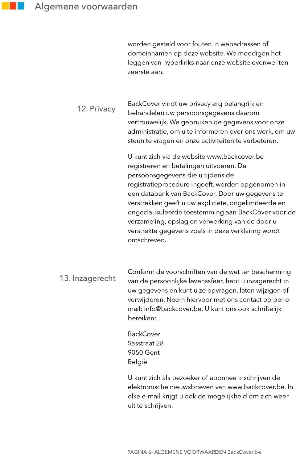 We gebruiken de gegevens voor onze administratie, om u te informeren over ons werk, om uw steun te vragen en onze activiteiten te verbeteren. U kunt zich via de website www.backcover.