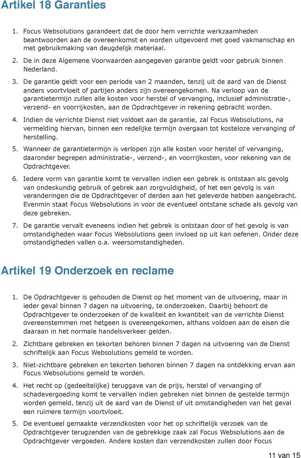 De in deze Algemene Voorwaarden aangegeven garantie geldt voor gebruik binnen Nederland. 3.