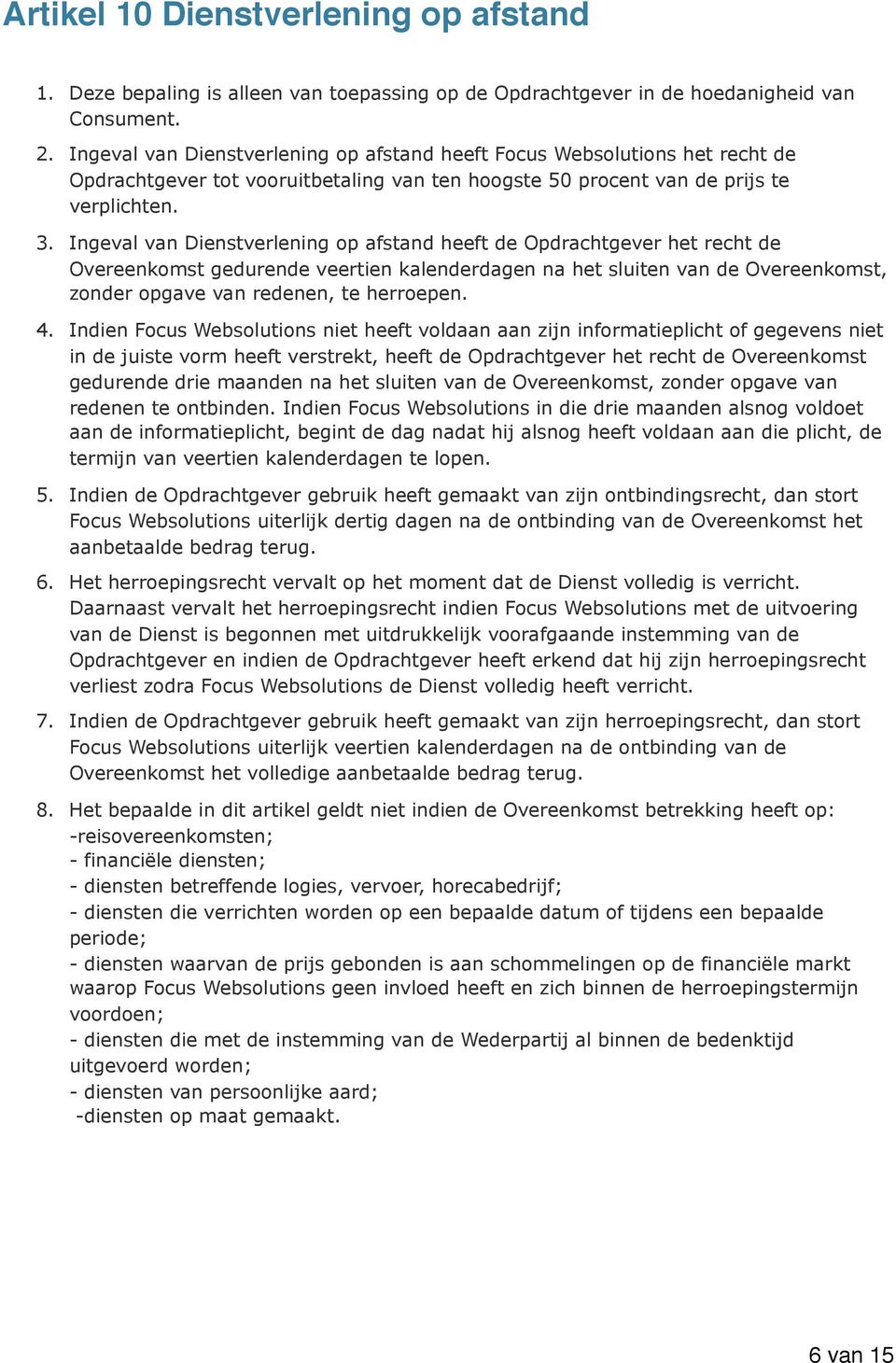 Ingeval van Dienstverlening op afstand heeft de Opdrachtgever het recht de Overeenkomst gedurende veertien kalenderdagen na het sluiten van de Overeenkomst, zonder opgave van redenen, te herroepen. 4.