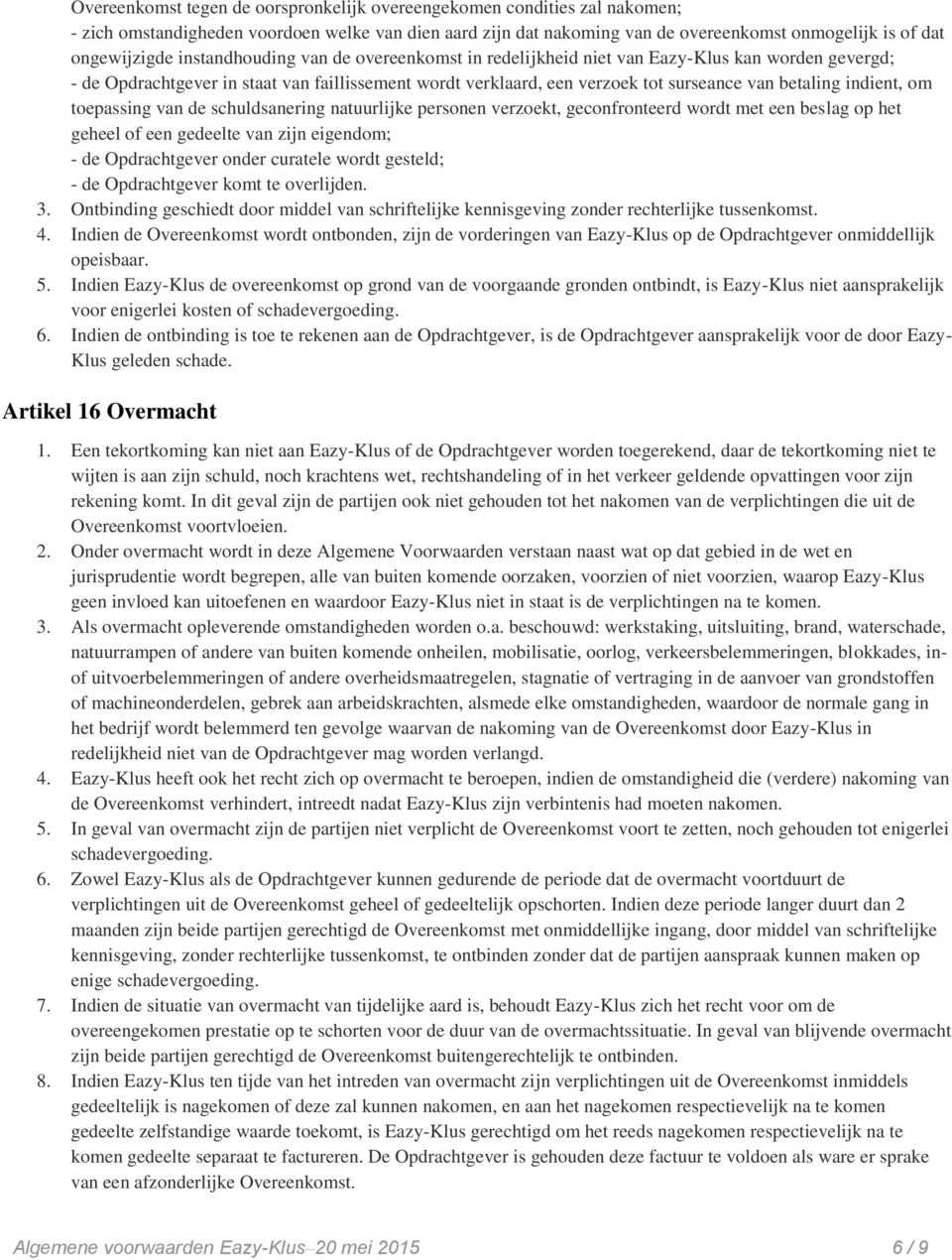 indient, om toepassing van de schuldsanering natuurlijke personen verzoekt, geconfronteerd wordt met een beslag op het geheel of een gedeelte van zijn eigendom; - de Opdrachtgever onder curatele