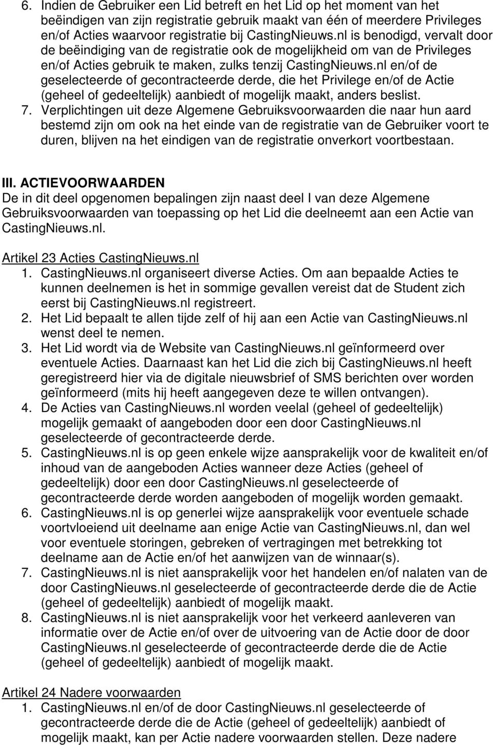 nl en/of de geselecteerde of gecontracteerde derde, die het Privilege en/of de Actie (geheel of gedeeltelijk) aanbiedt of mogelijk maakt, anders beslist. 7.