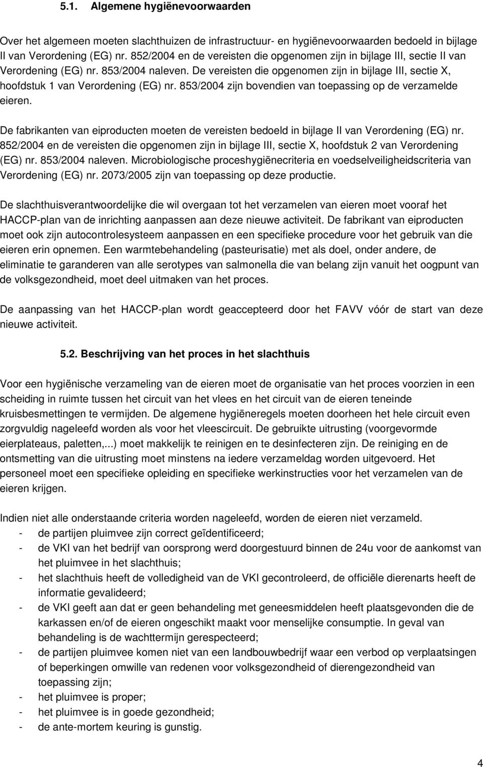 De vereisten die opgenomen zijn in bijlage III, sectie X, hoofdstuk 1 van Verordening (EG) nr. 853/2004 zijn bovendien van toepassing op de verzamelde eieren.