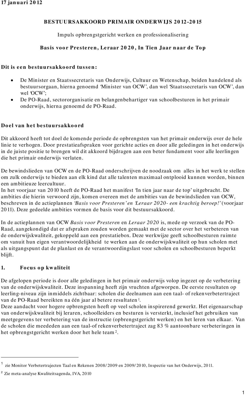 dan wel OCW ; De PO-Raad, sectororganisatie en belangenbehartiger van schoolbesturen in het primair onderwijs, hierna genoemd de PO-Raad.