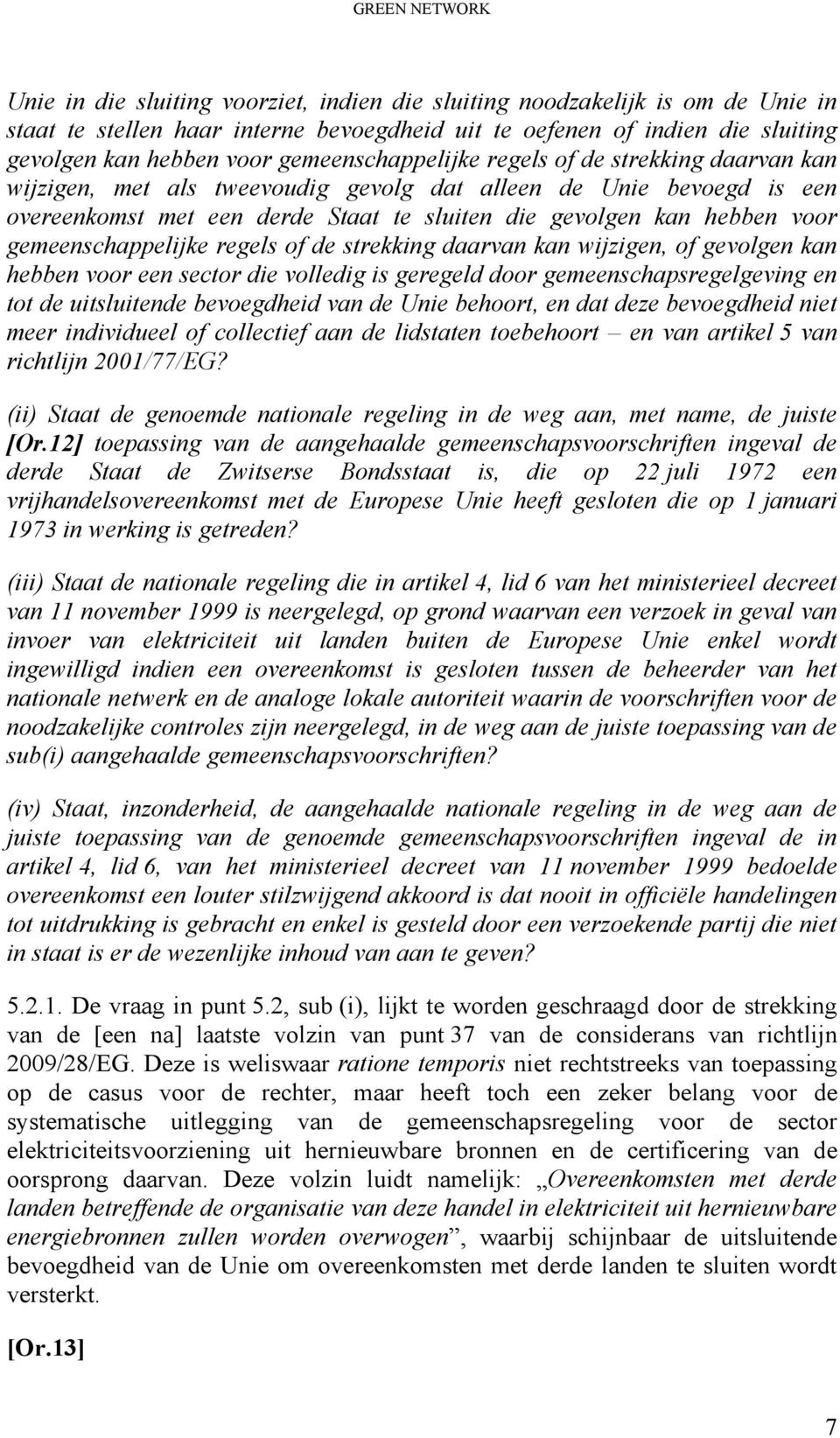 gemeenschappelijke regels of de strekking daarvan kan wijzigen, of gevolgen kan hebben voor een sector die volledig is geregeld door gemeenschapsregelgeving en tot de uitsluitende bevoegdheid van de