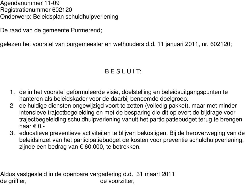 2 de huidige diensten ongewijzigd voort te zetten (volledig pakket), maar met minder intensieve trajectbegeleiding en met de besparing die dit oplevert de bijdrage voor trajectbegeleiding