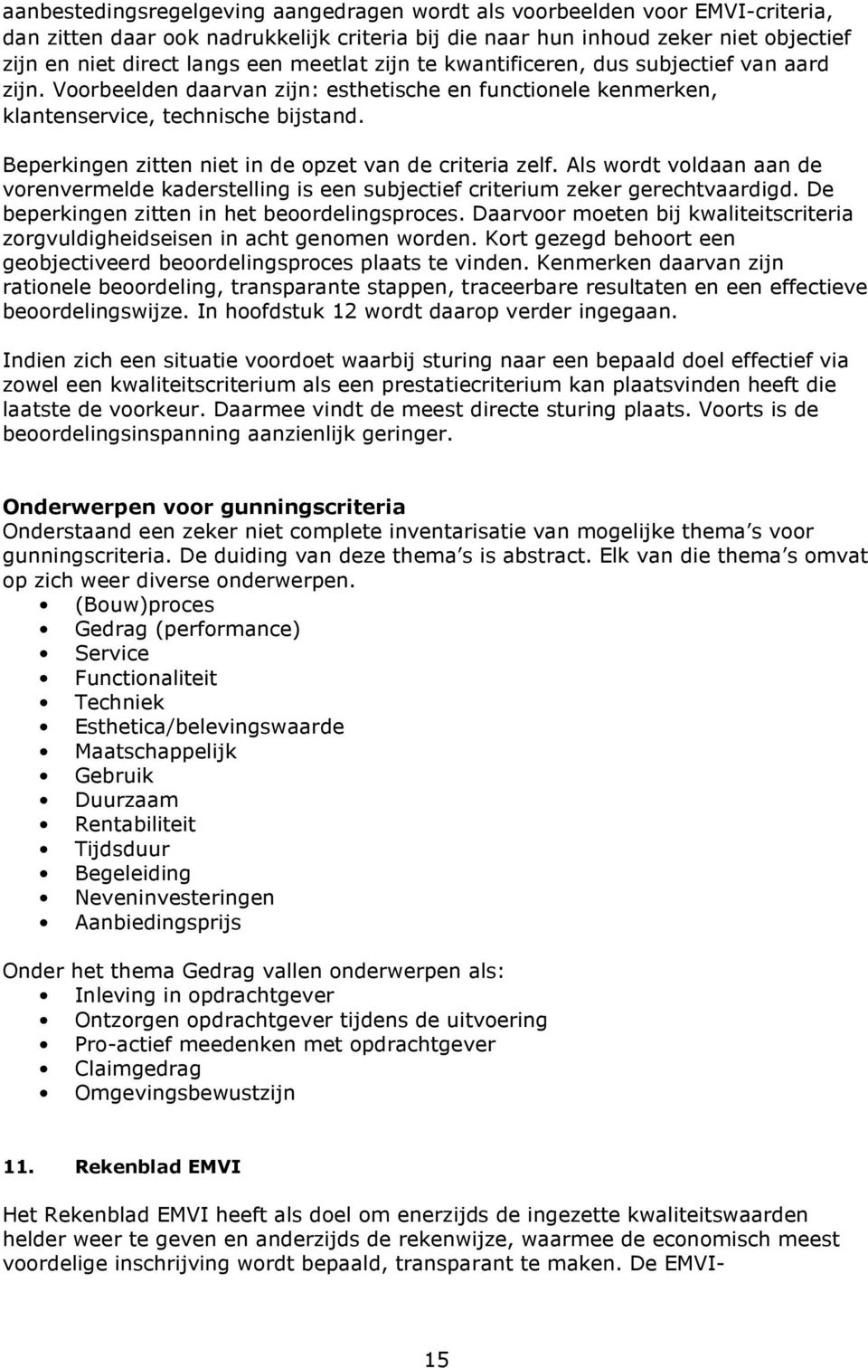 Beperkingen zitten niet in de opzet van de criteria zelf. Als wordt voldaan aan de vorenvermelde kaderstelling is een subjectief criterium zeker gerechtvaardigd.