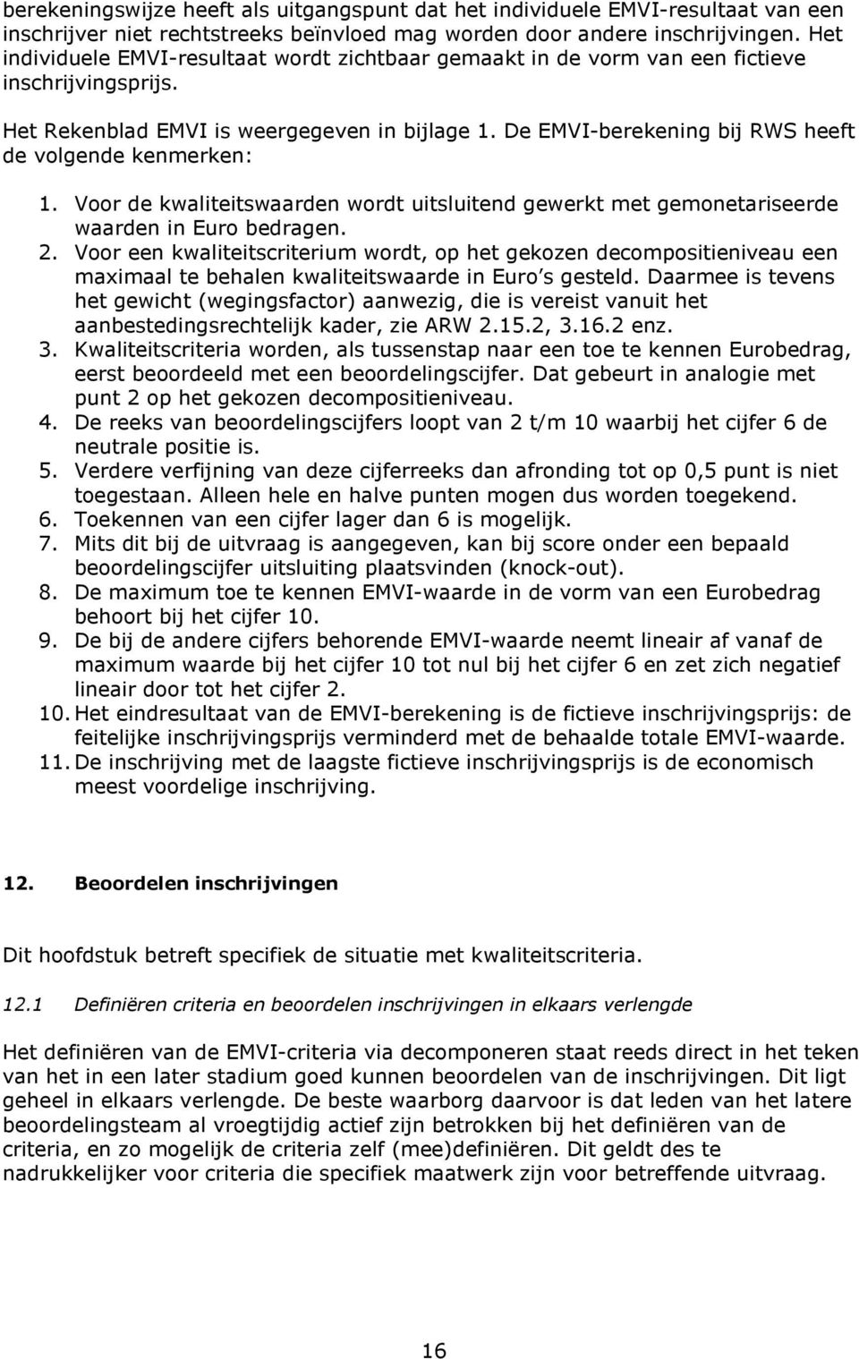 De EMVI-berekening bij RWS heeft de volgende kenmerken: 1. Voor de kwaliteitswaarden wordt uitsluitend gewerkt met gemonetariseerde waarden in Euro bedragen. 2.