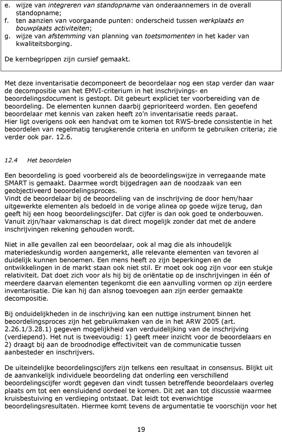 Met deze inventarisatie decomponeert de beoordelaar nog een stap verder dan waar de decompositie van het EMVI-criterium in het inschrijvings- en beoordelingsdocument is gestopt.