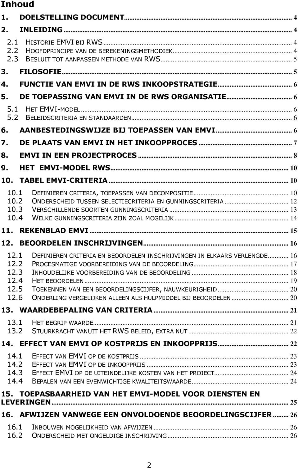 AANBESTEDINGSWIJZE BIJ TOEPASSEN VAN EMVI... 6 7. DE PLAATS VAN EMVI IN HET INKOOPPROCES... 7 8. EMVI IN EEN PROJECTPROCES... 8 9. HET EMVI-MODEL RWS... 10 10.