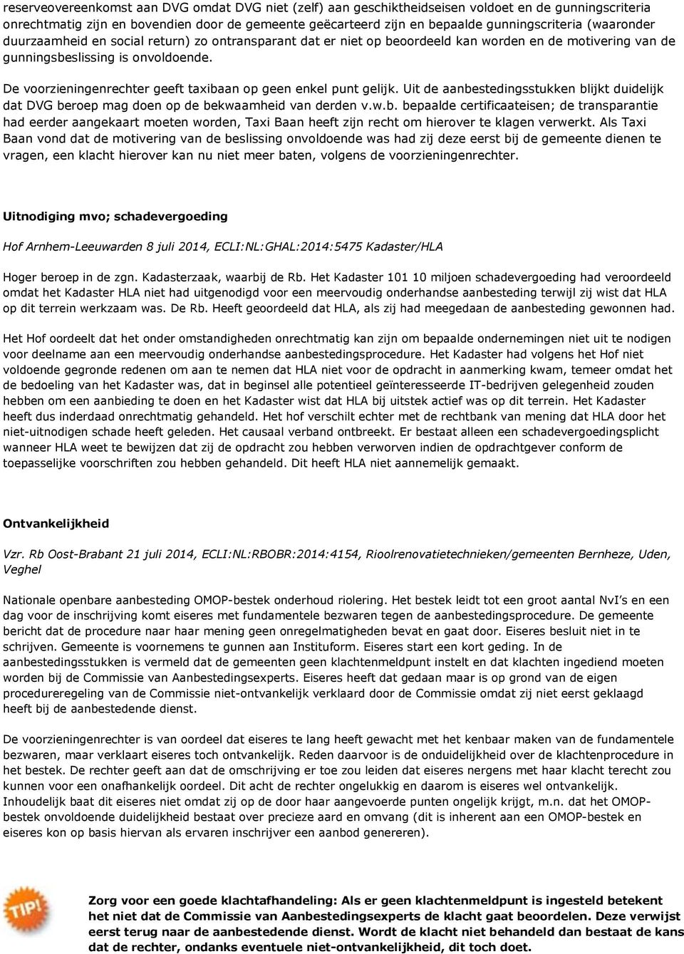 De voorzieningenrechter geeft taxibaan op geen enkel punt gelijk. Uit de aanbestedingsstukken blijkt duidelijk dat DVG beroep mag doen op de bekwaamheid van derden v.w.b. bepaalde certificaateisen; de transparantie had eerder aangekaart moeten worden, Taxi Baan heeft zijn recht om hierover te klagen verwerkt.