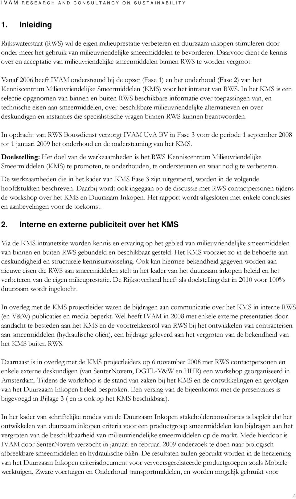 Daarvoor dient de kennis over en acceptatie van milieuvriendelijke smeermiddelen binnen RWS te worden vergroot.