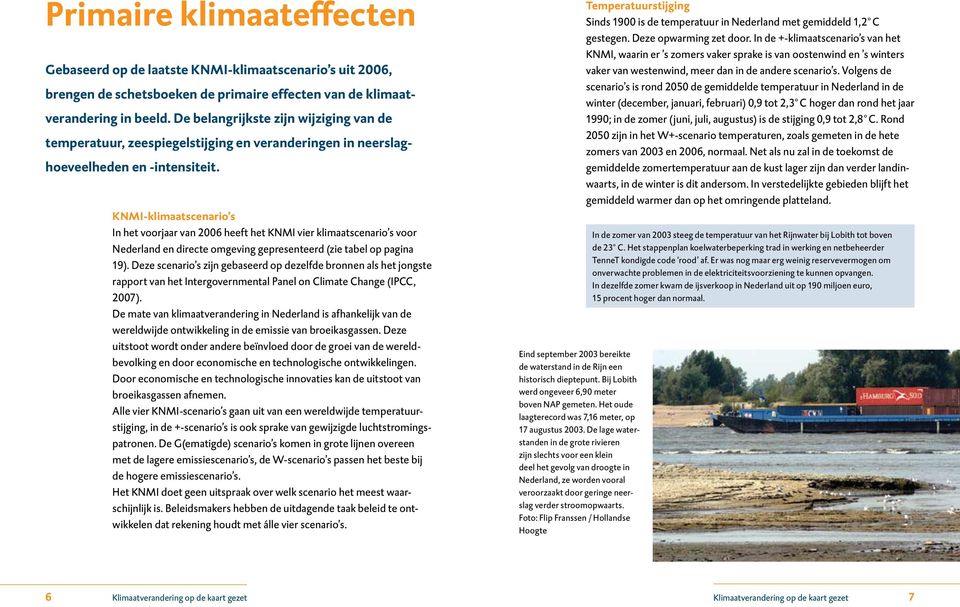 KNMI-klimaatscenario s In het voorjaar van 2006 heeft het KNMI vier klimaatscenario s voor Nederland en directe omgeving gepresenteerd (zie tabel op pagina 19).