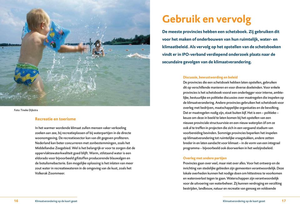 Foto: Tineke Dijkstra Recreatie en toerisme In het warmer wordende klimaat zullen mensen vaker verkoeling zoeken aan zee, bij recreatieplassen of bij waterpartijen in de directe woon omgeving.