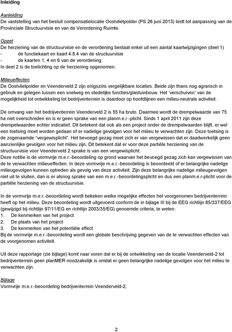 4 van de structuurvisie - de kaarten 1, 4 en 6 van de verordening In deel 2 is de toelichting op de herziening opgenomen.