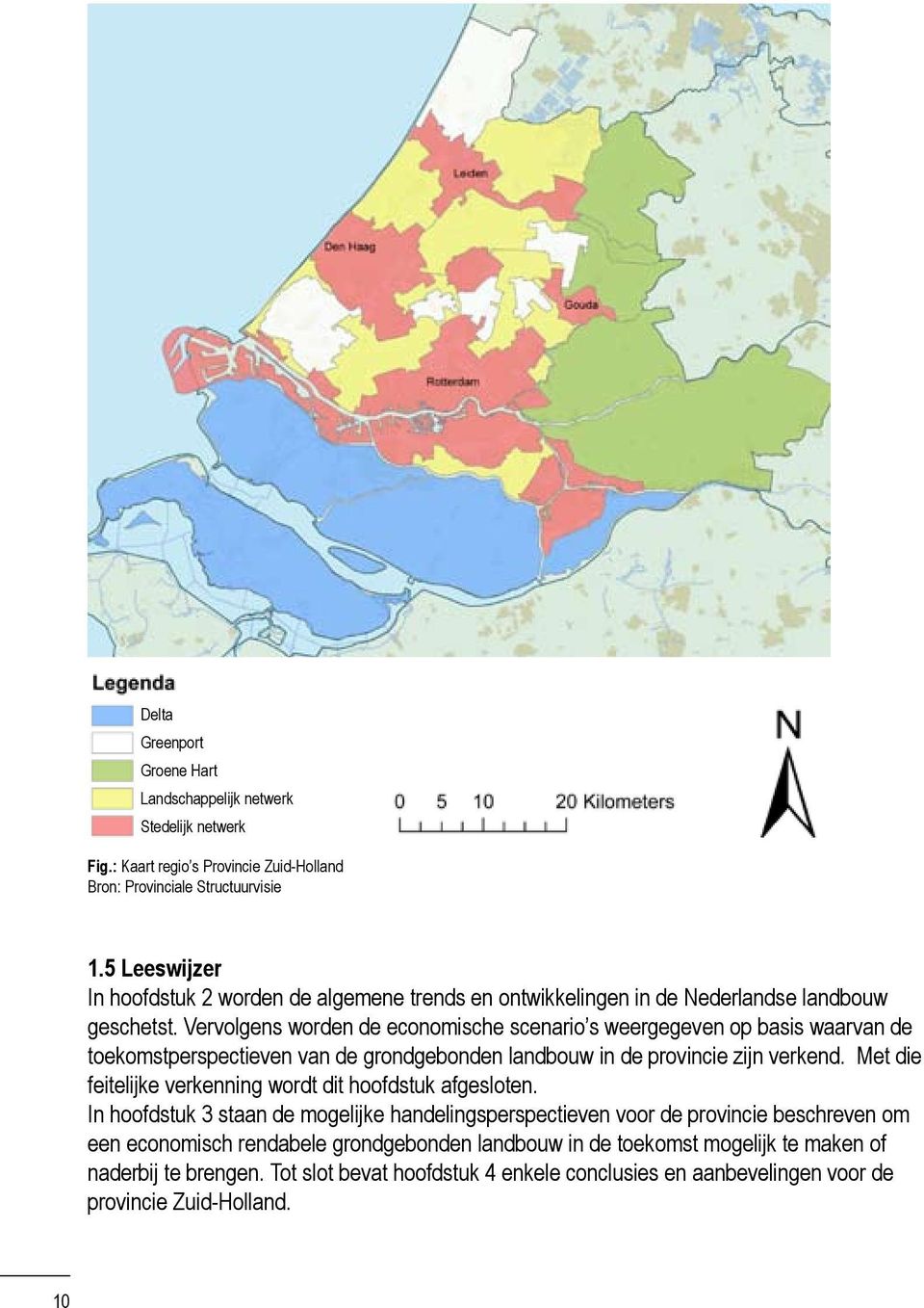 Vervolgens worden de economische scenario s weergegeven op basis waarvan de toekomstperspectieven van de grondgebonden landbouw in de provincie zijn verkend.