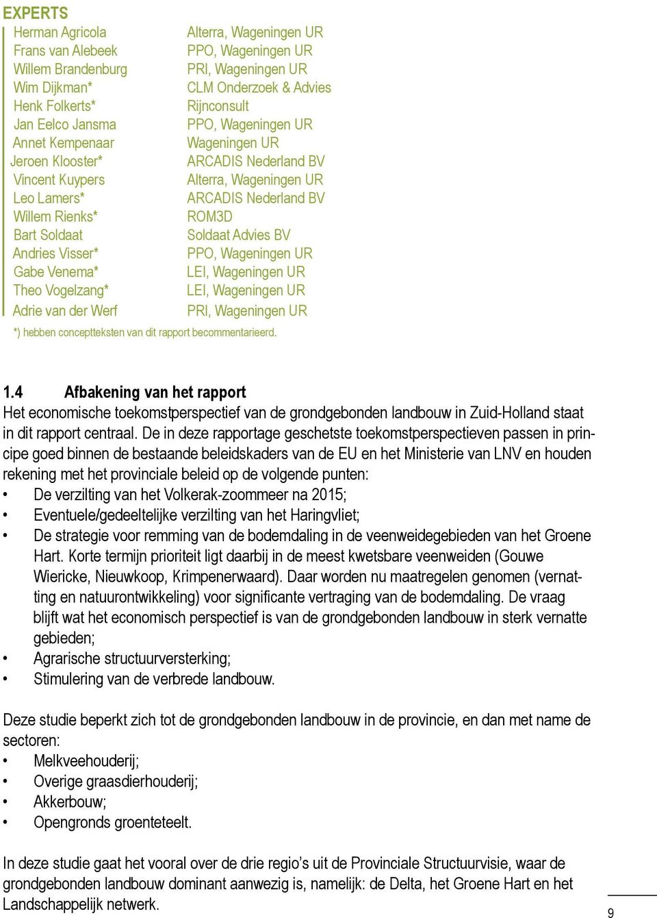 Soldaat Advies BV Andries Visser* PPO, Wageningen UR Gabe Venema* LEI, Wageningen UR Theo Vogelzang* LEI, Wageningen UR Adrie van der Werf PRI, Wageningen UR *) hebben conceptteksten van dit rapport