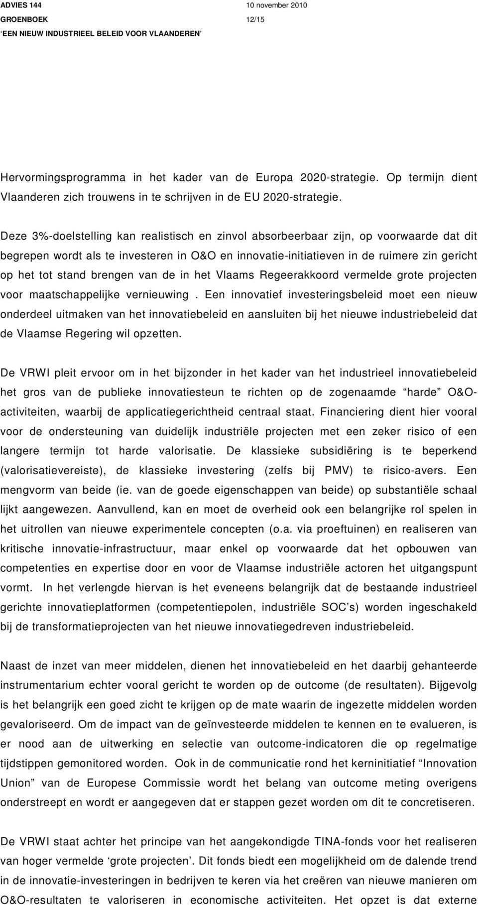 brengen van de in het Vlaams Regeerakkoord vermelde grote projecten voor maatschappelijke vernieuwing.