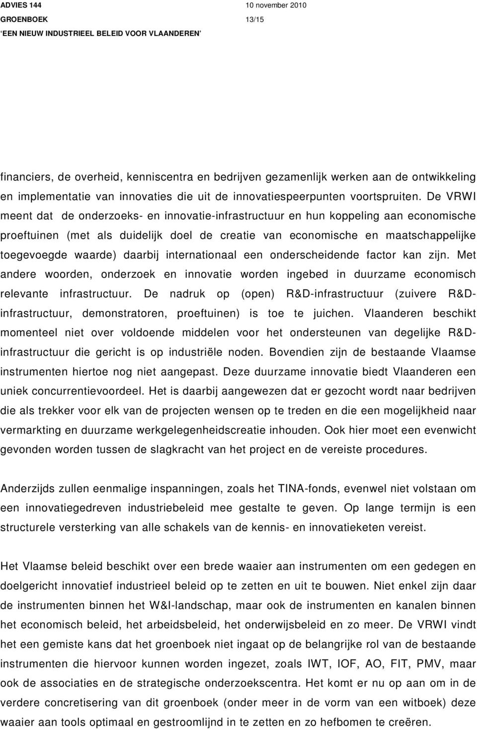 daarbij internationaal een onderscheidende factor kan zijn. Met andere woorden, onderzoek en innovatie worden ingebed in duurzame economisch relevante infrastructuur.