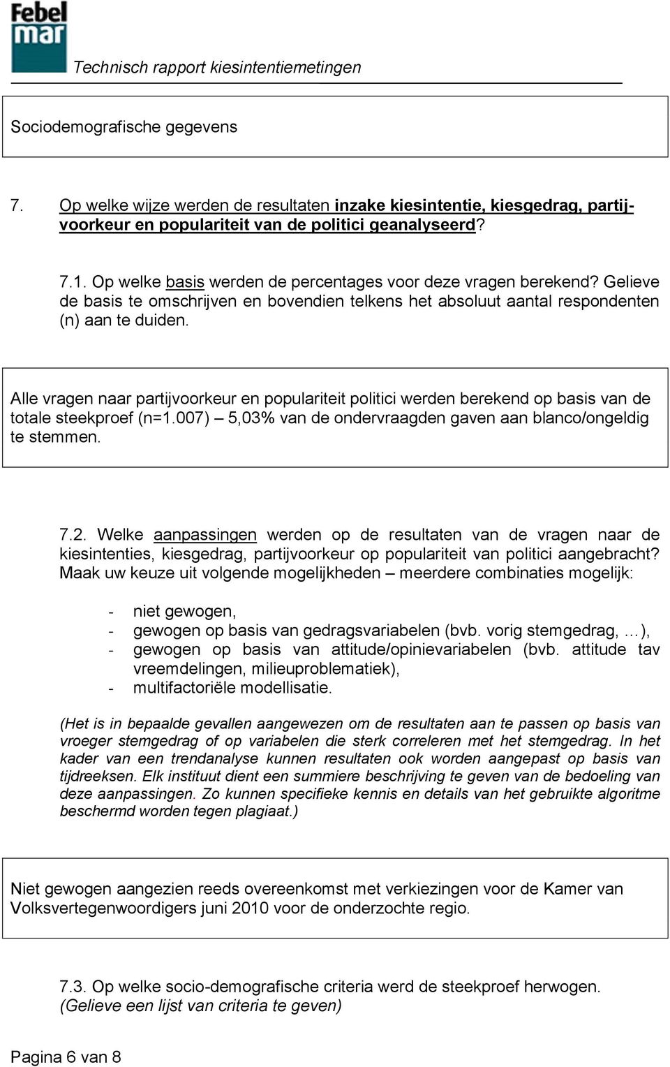 Alle vragen naar partijvoorkeur en populariteit politici werden berekend op basis van de totale steekproef (n=1.007) 5,03% van de ondervraagden gaven aan blanco/ongeldig te stemmen. 7.2.