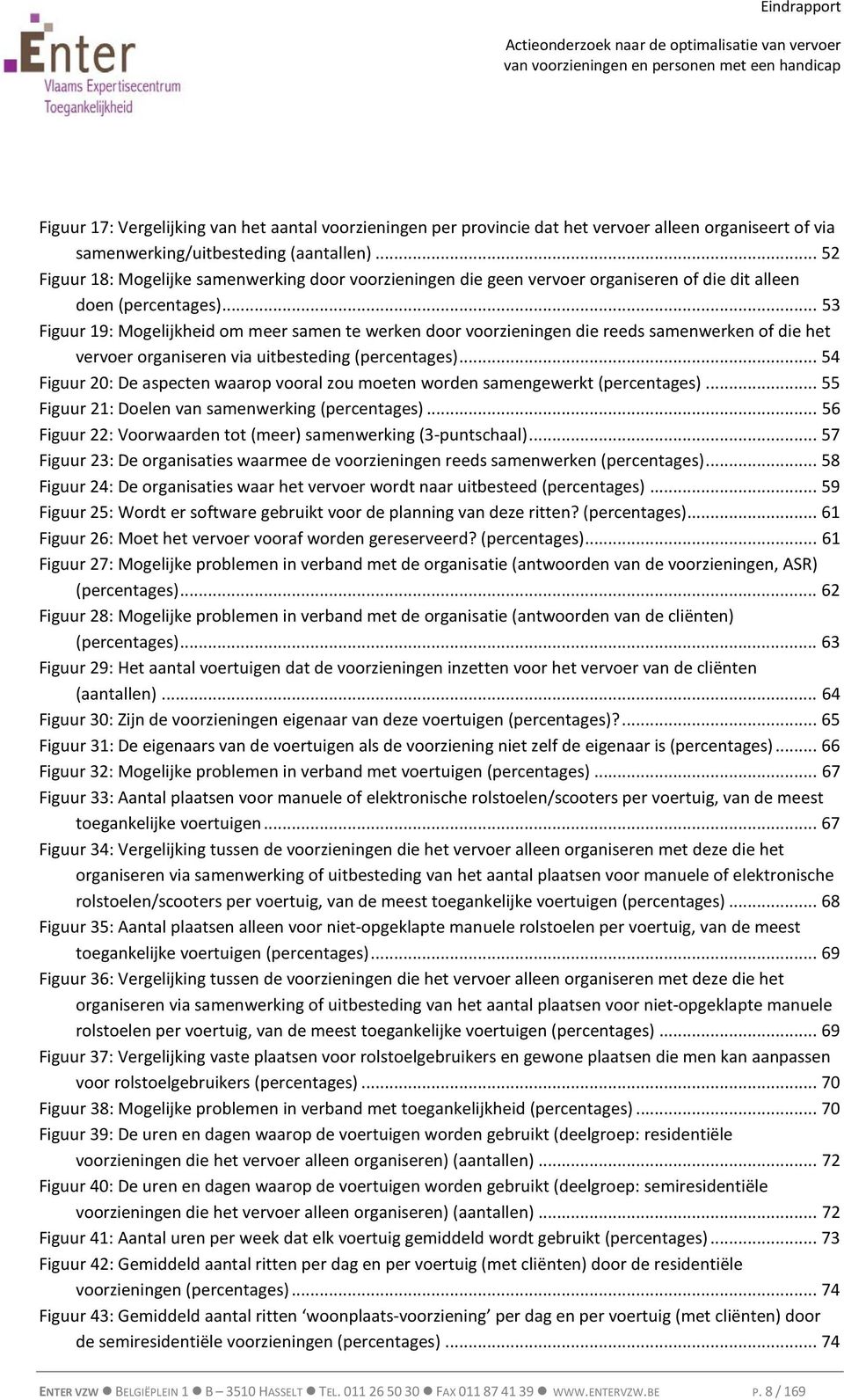 .. 53 Figuur 19: Mogelijkheid om meer samen te werken door voorzieningen die reeds samenwerken of die het vervoer organiseren via uitbesteding (percentages).