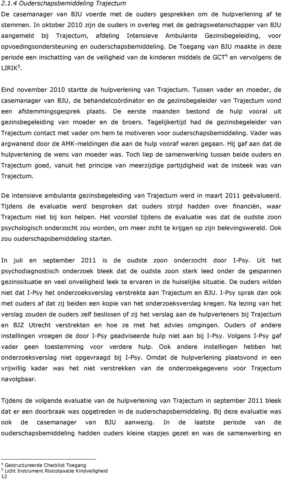 ouderschapsbemiddeling. De Toegang van BJU maakte in deze periode een inschatting van de veiligheid van de kinderen middels de GCT 4 en vervolgens de LIRIK 5.