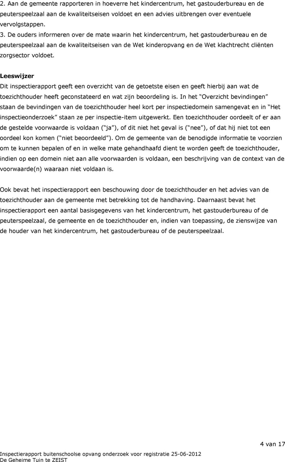 Leeswijzer Dit inspectierapport geeft een overzicht van de getoetste eisen en geeft hierbij aan wat de toezichthouder heeft geconstateerd en wat zijn beoordeling is.